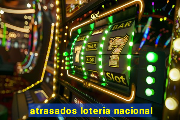 atrasados loteria nacional